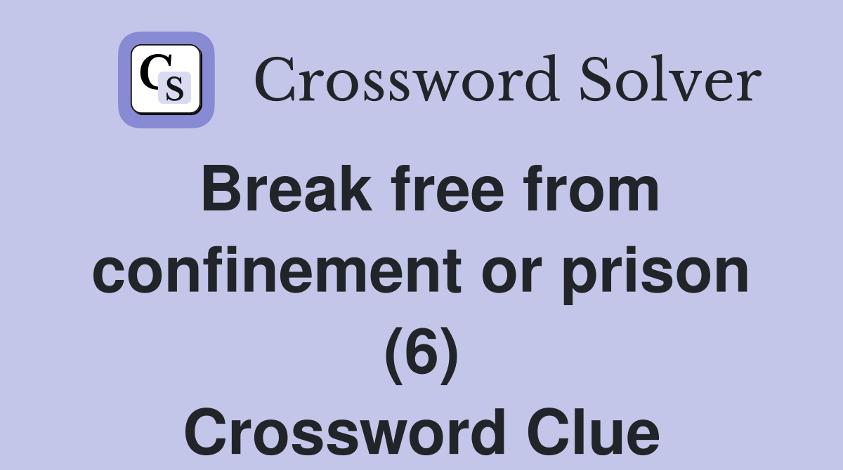 Break free from confinement or prison (6) Crossword Clue