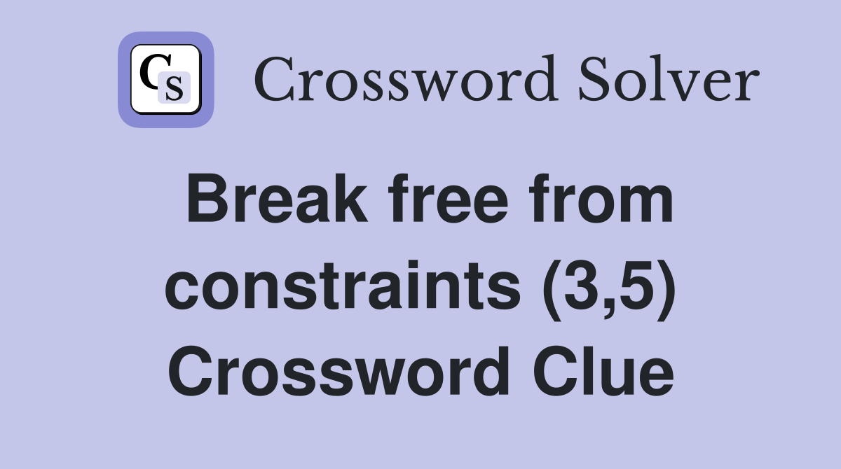 Break free from constraints (3,5) Crossword Clue