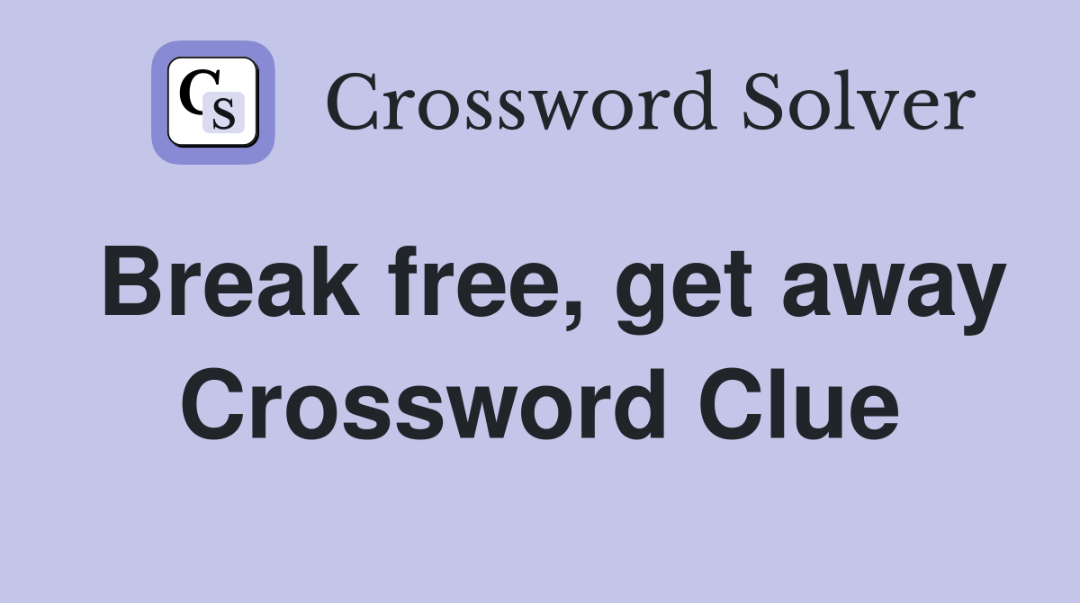 Break free, get away Crossword Clue