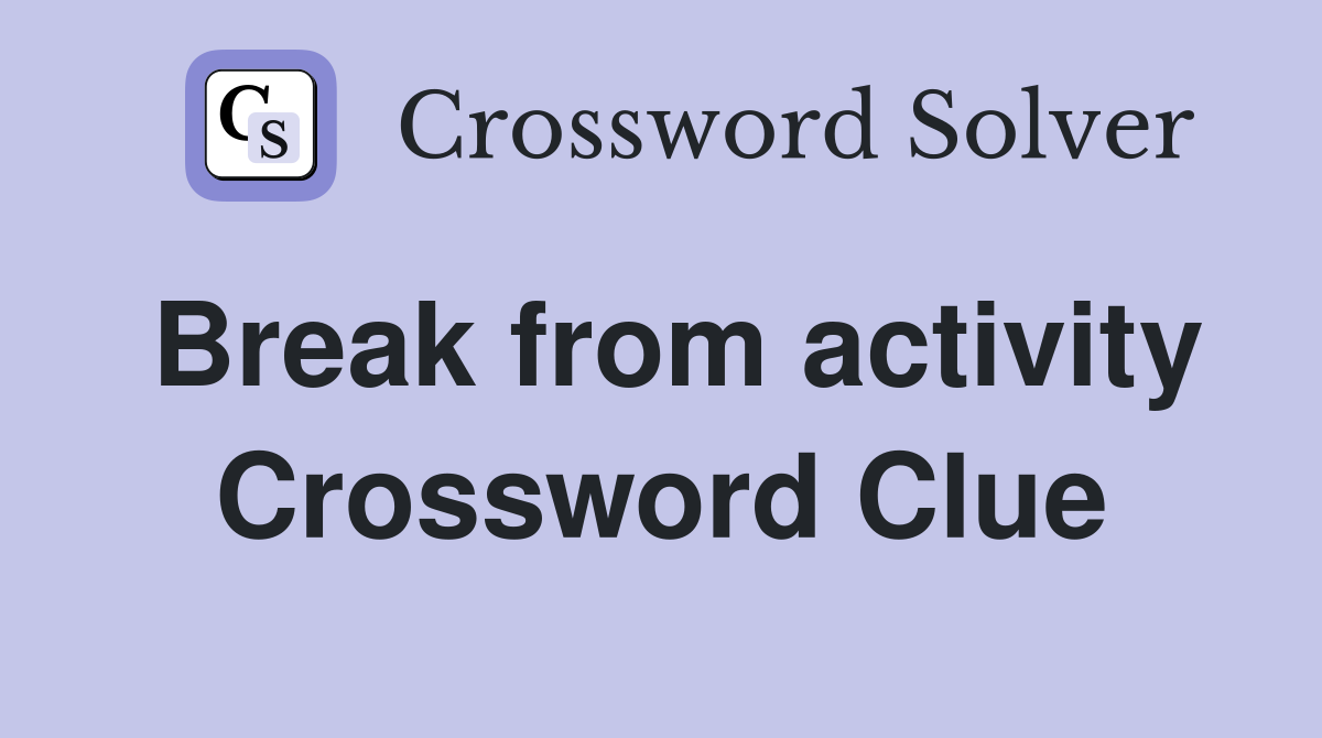 Break from activity Crossword Clue