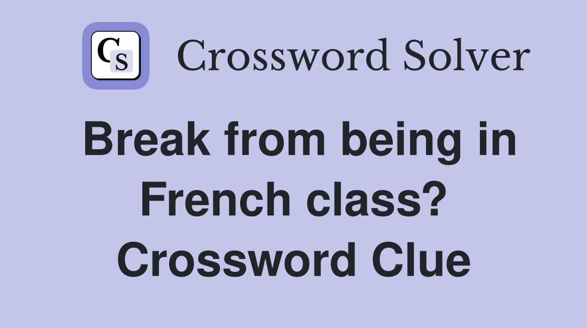 Break from being in French class? Crossword Clue