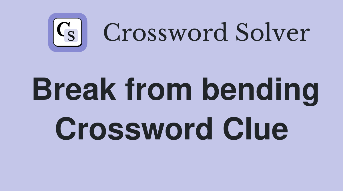 Break from bending Crossword Clue