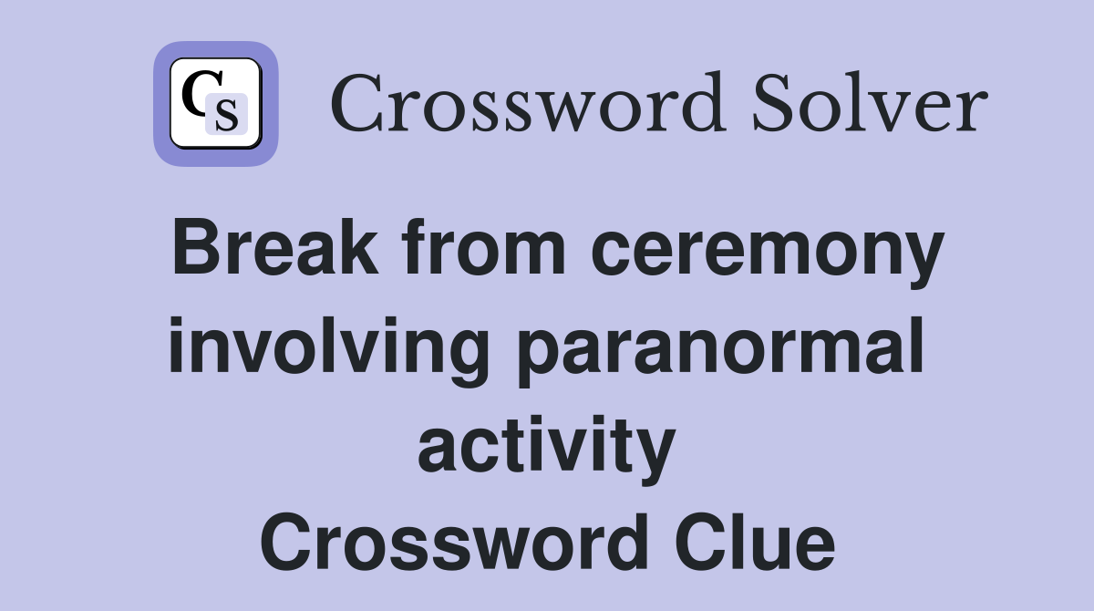 Break from ceremony involving paranormal activity Crossword Clue