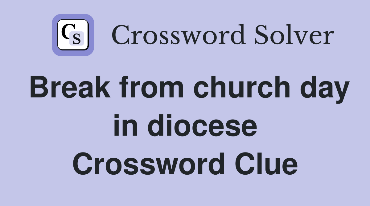 Break from church day in diocese Crossword Clue