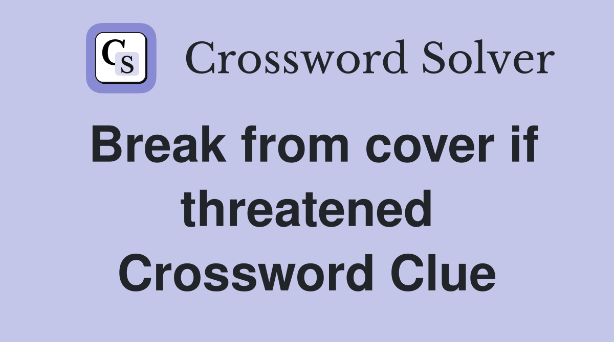 Break from cover if threatened Crossword Clue