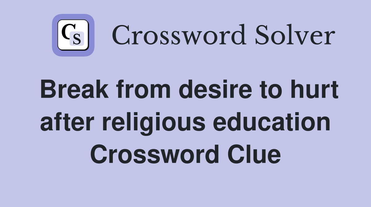Break from desire to hurt after religious education Crossword Clue