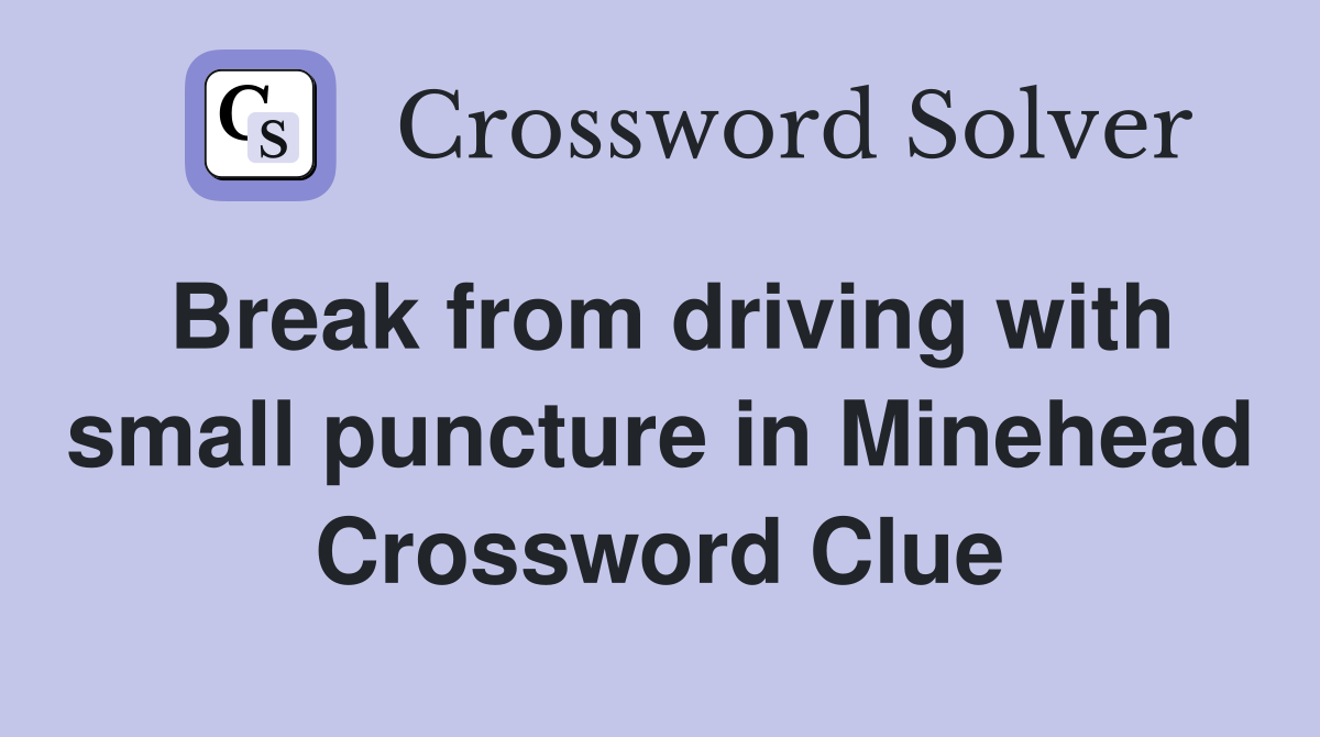 Break from driving with small puncture in Minehead Crossword Clue