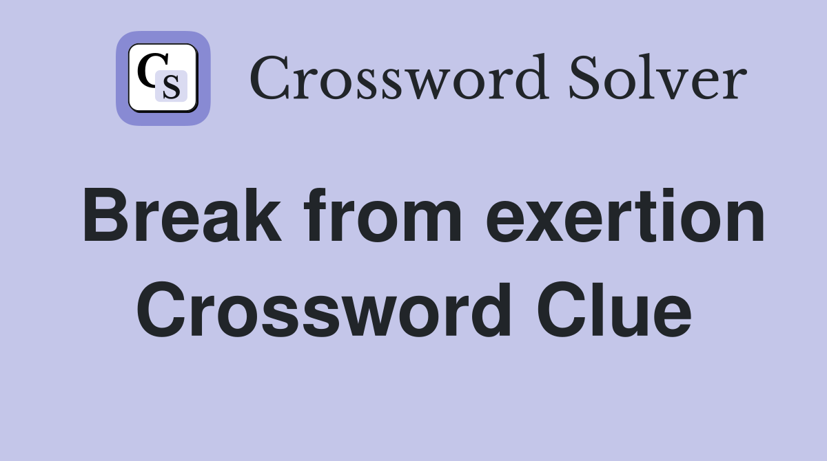 Break from exertion Crossword Clue