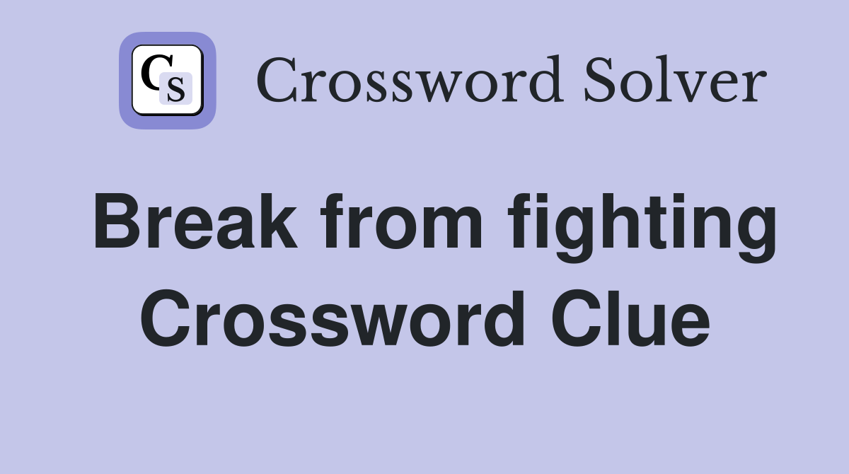 Break from fighting Crossword Clue