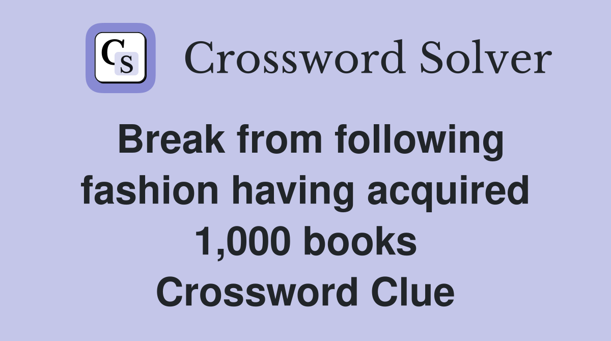 Break from following fashion having acquired 1,000 books Crossword Clue