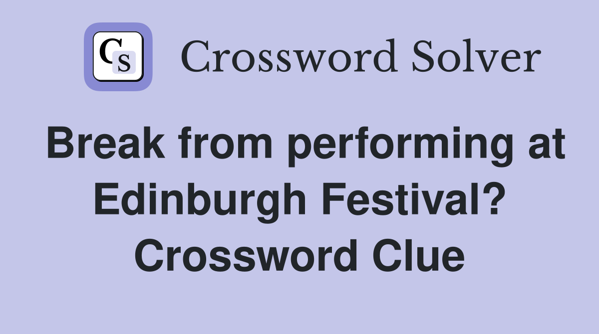 Break from performing at Edinburgh Festival? Crossword Clue