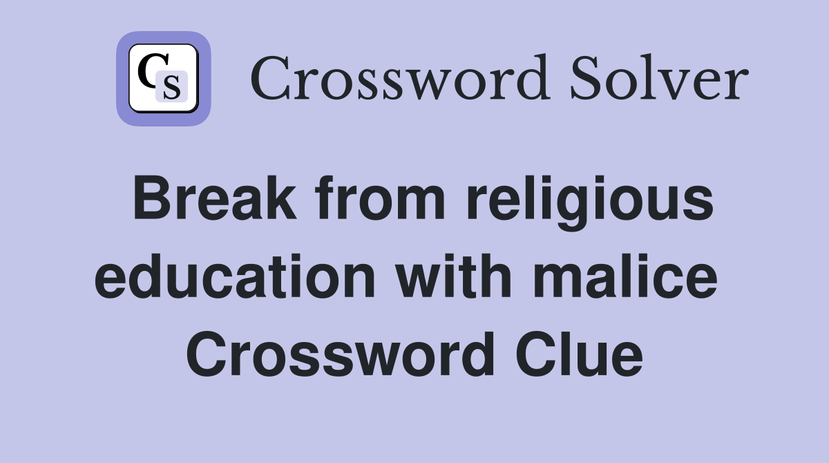 Break from religious education with malice  Crossword Clue