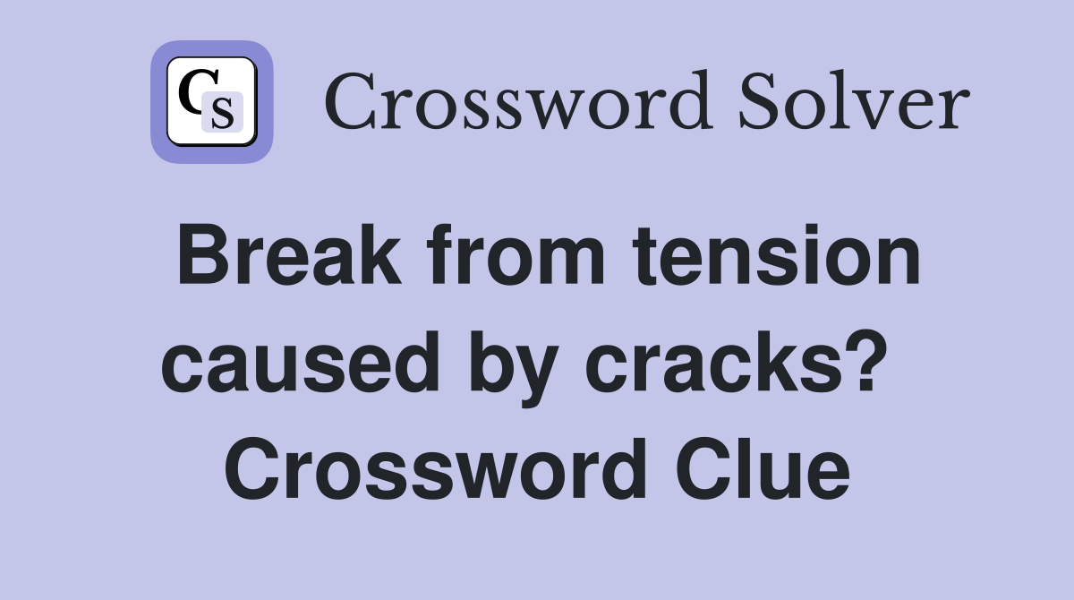 Break from tension caused by cracks?  Crossword Clue