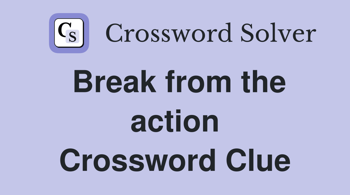 Break from the action Crossword Clue