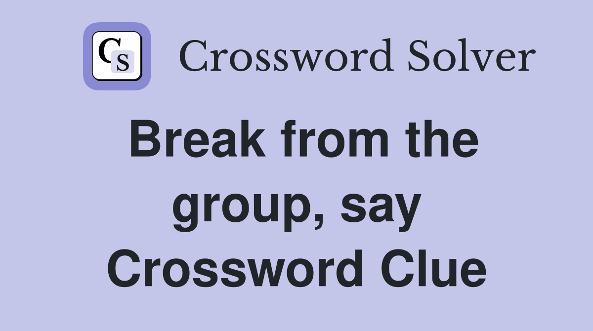 Break from the group, say Crossword Clue
