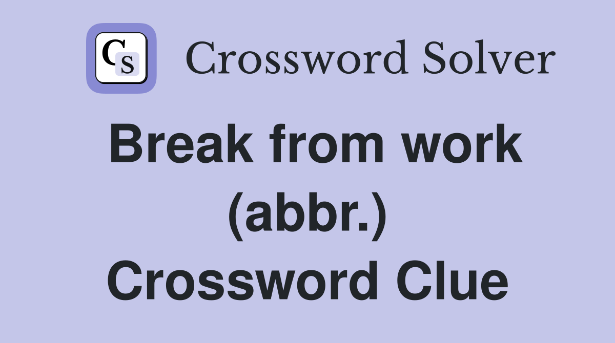Break from work (abbr.) Crossword Clue