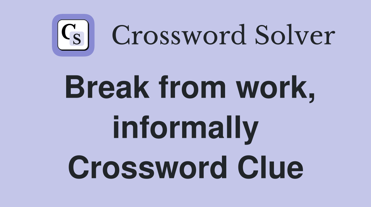 Break from work, informally Crossword Clue