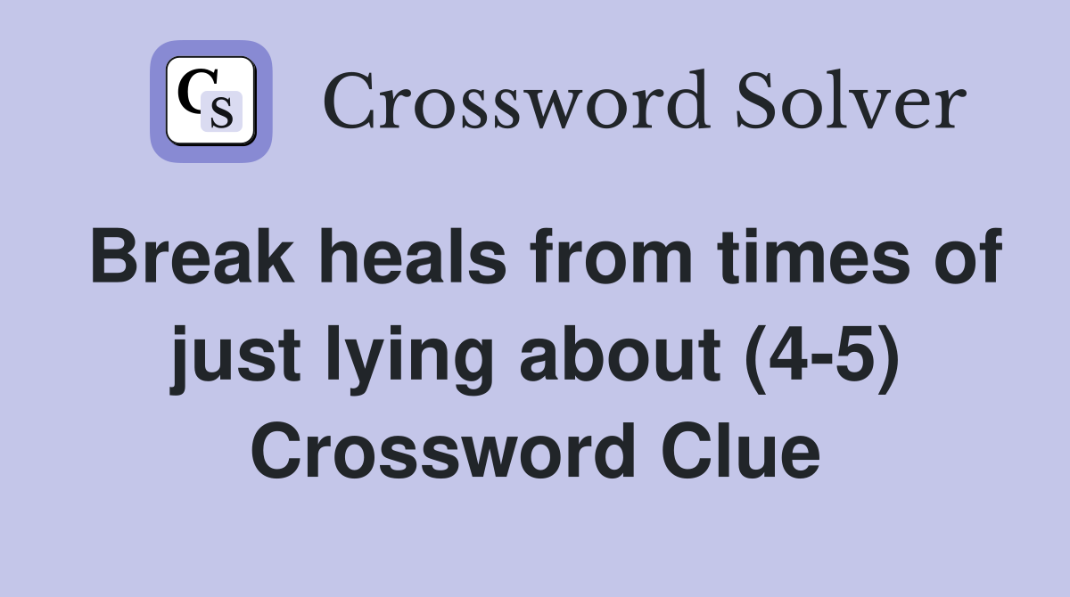 Break heals from times of just lying about (4-5) Crossword Clue