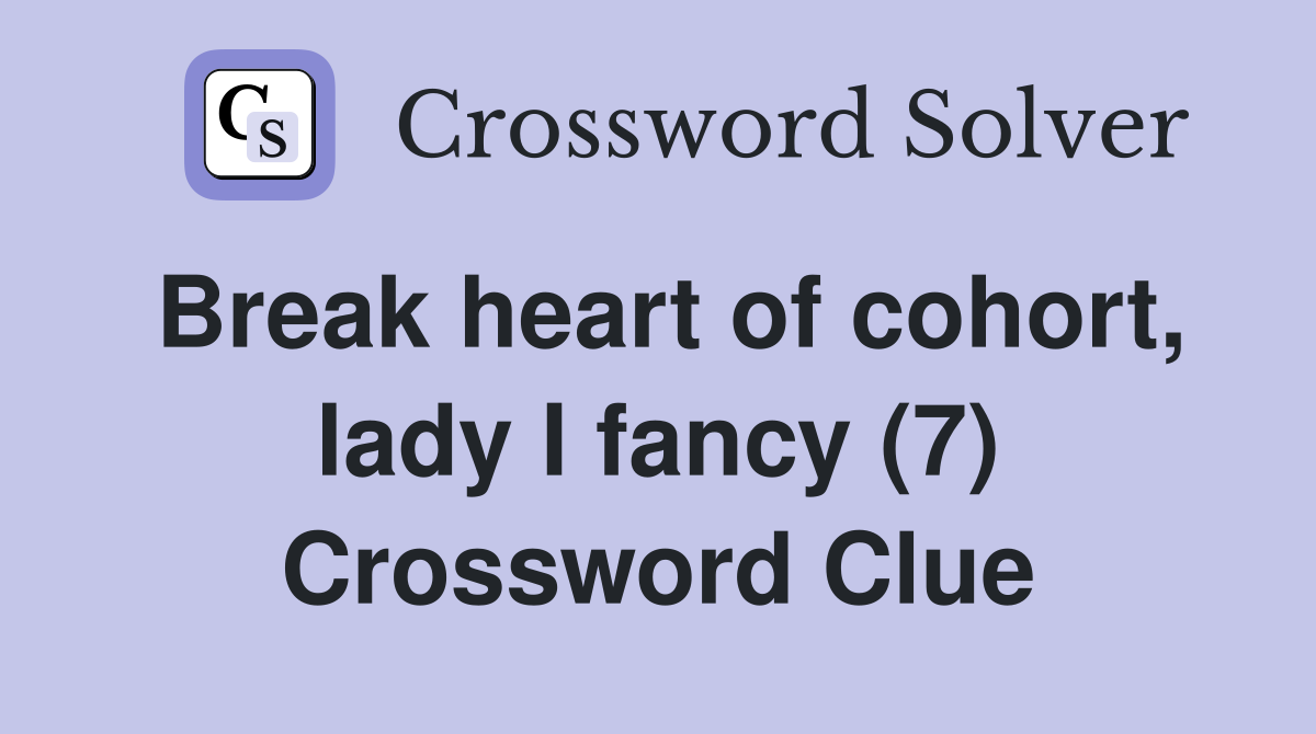 Break heart of cohort, lady I fancy (7) Crossword Clue