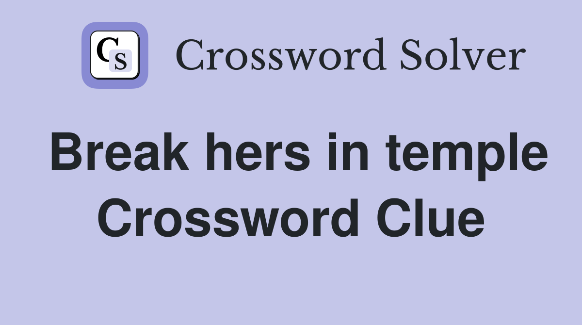 Break hers in temple Crossword Clue