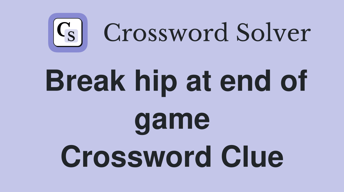 Break hip at end of game Crossword Clue