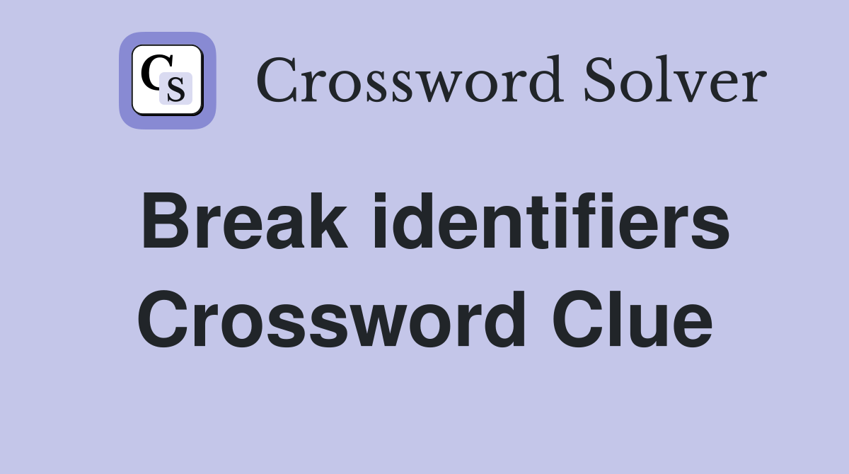Break identifiers Crossword Clue