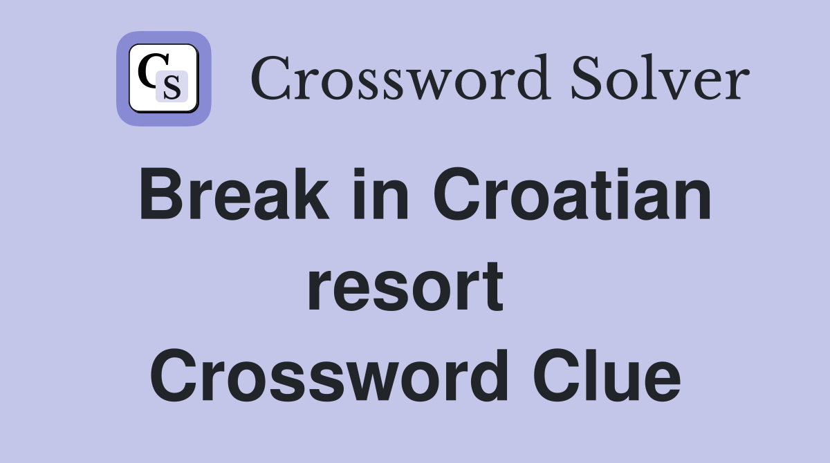 Break in Croatian resort  Crossword Clue