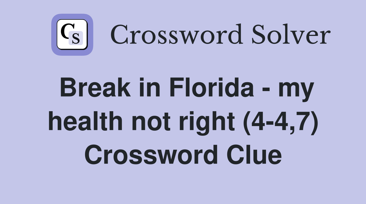 Break in Florida - my health not right (4-4,7) Crossword Clue