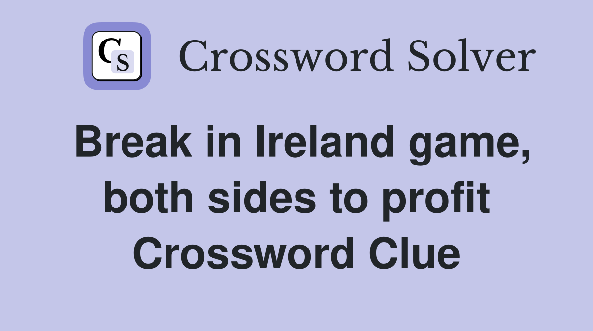 Break in Ireland game, both sides to profit Crossword Clue