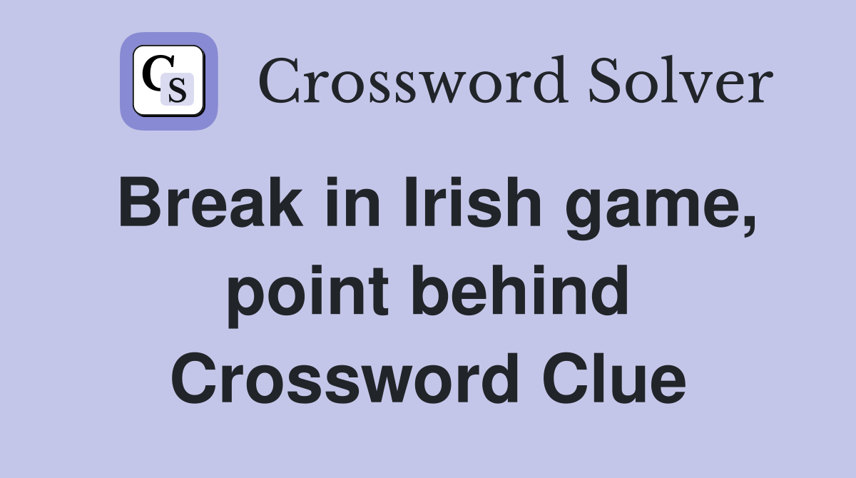 Break in Irish game, point behind Crossword Clue