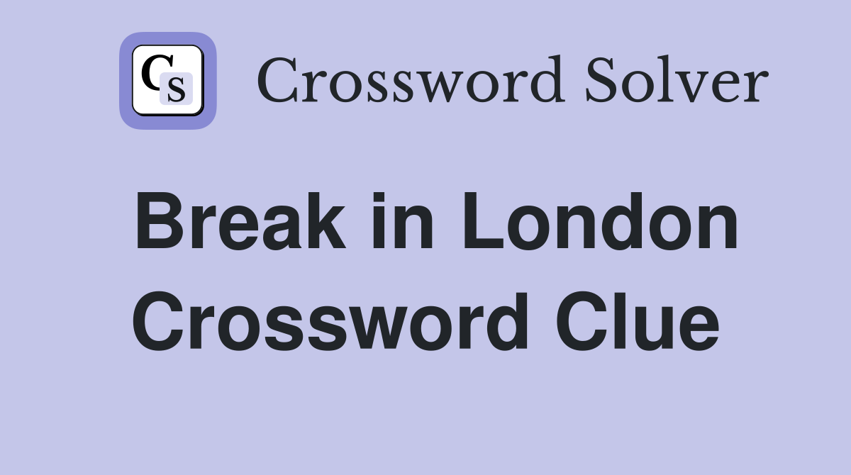 Break in London Crossword Clue
