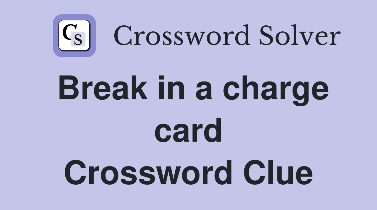 Break in a charge card Crossword Clue