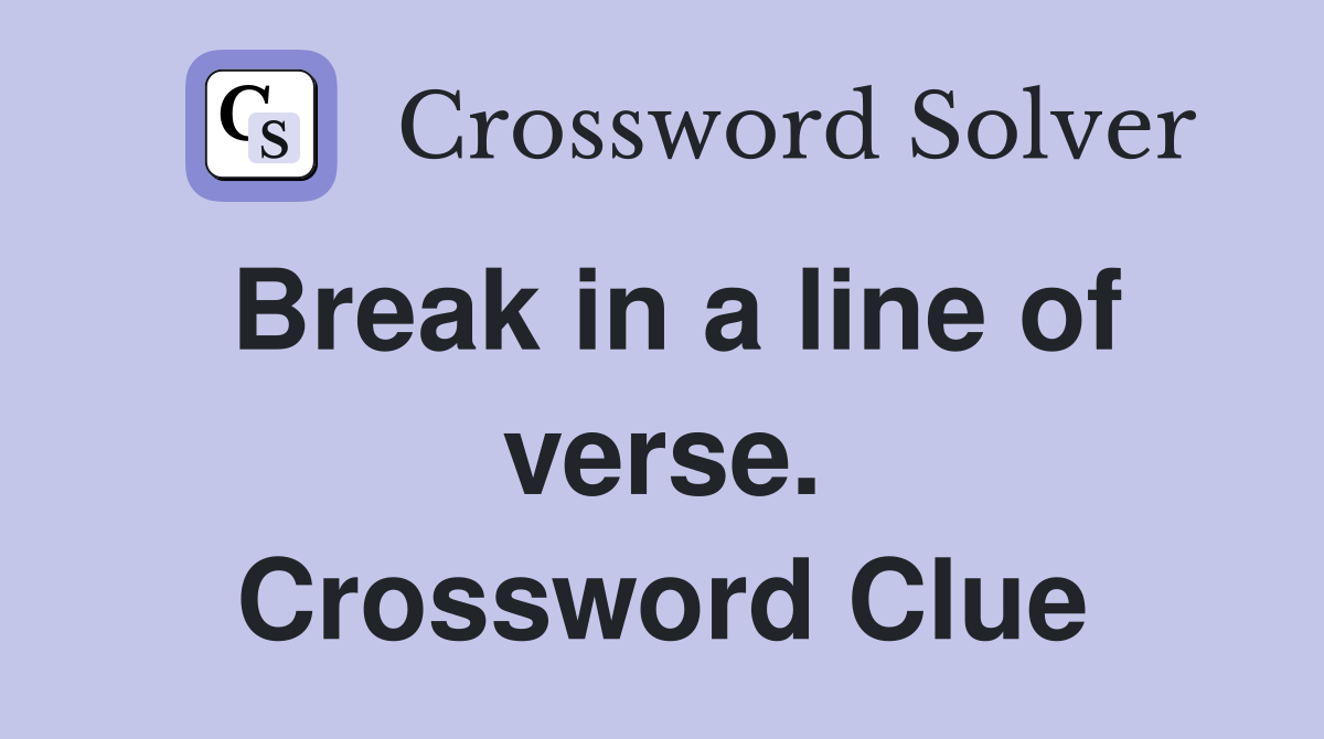 Break in a line of verse. Crossword Clue