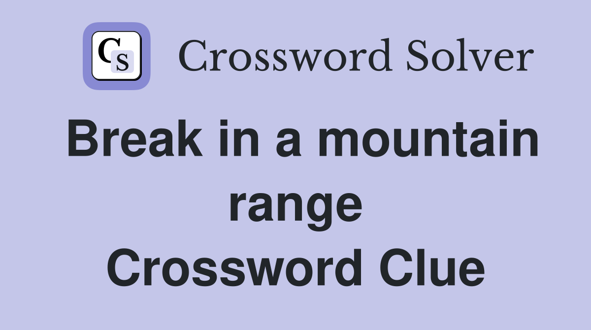 Break in a mountain range Crossword Clue