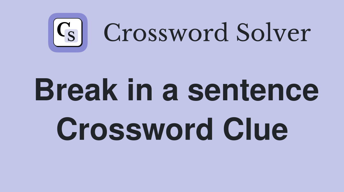 Break in a sentence Crossword Clue