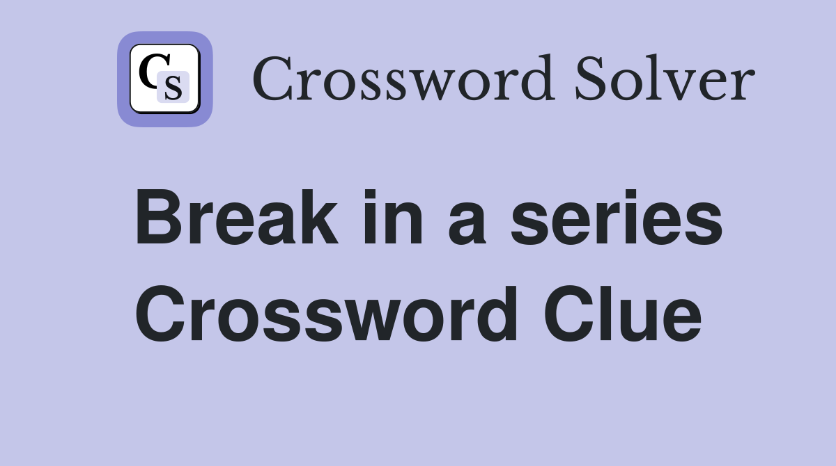 Break in a series Crossword Clue