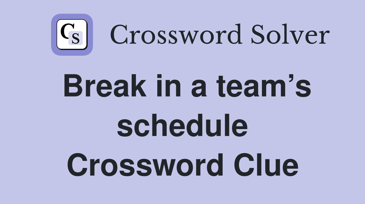 Break in a team’s schedule Crossword Clue