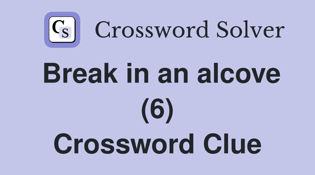 Break in an alcove (6) Crossword Clue