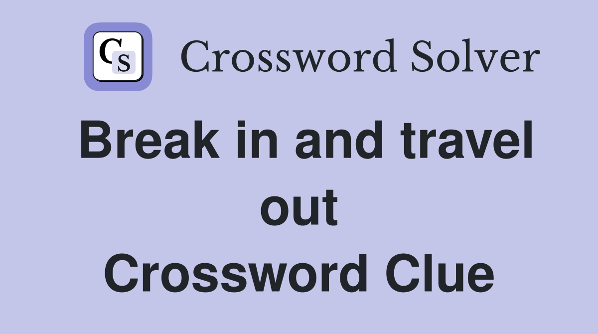 Break in and travel out Crossword Clue