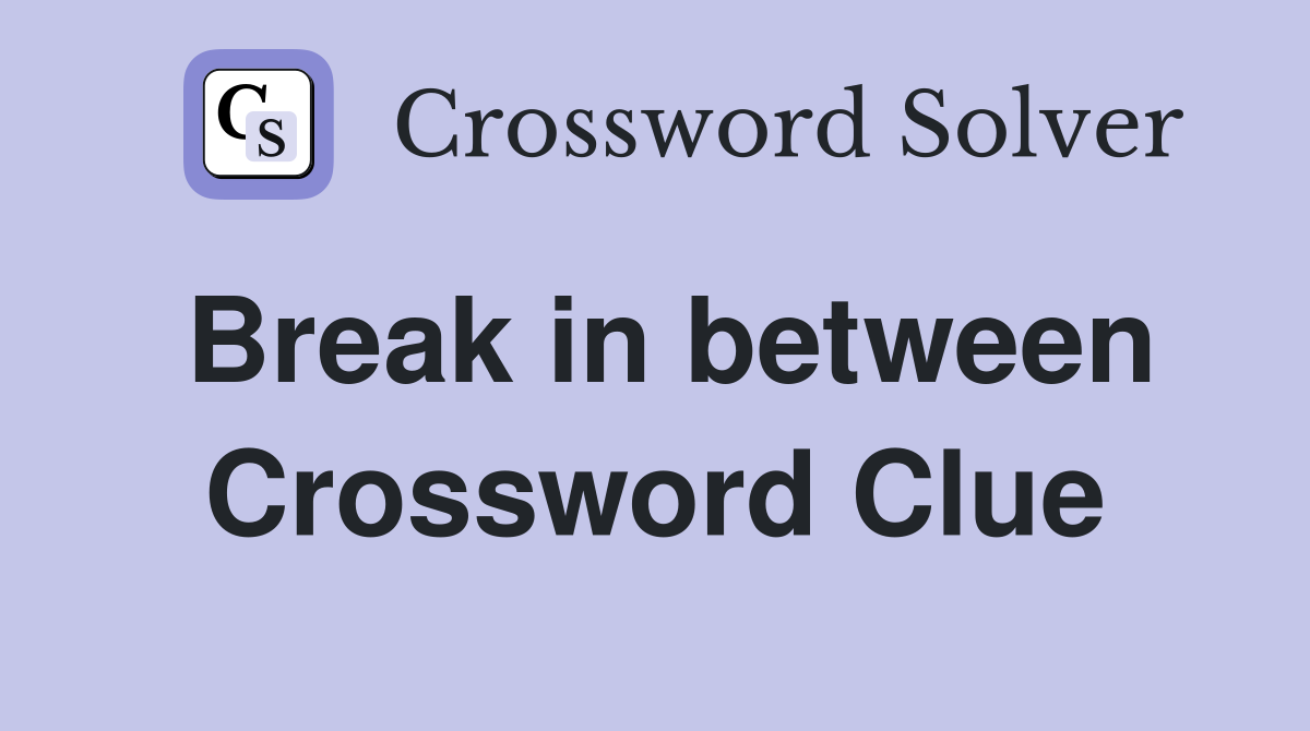 Break in between Crossword Clue