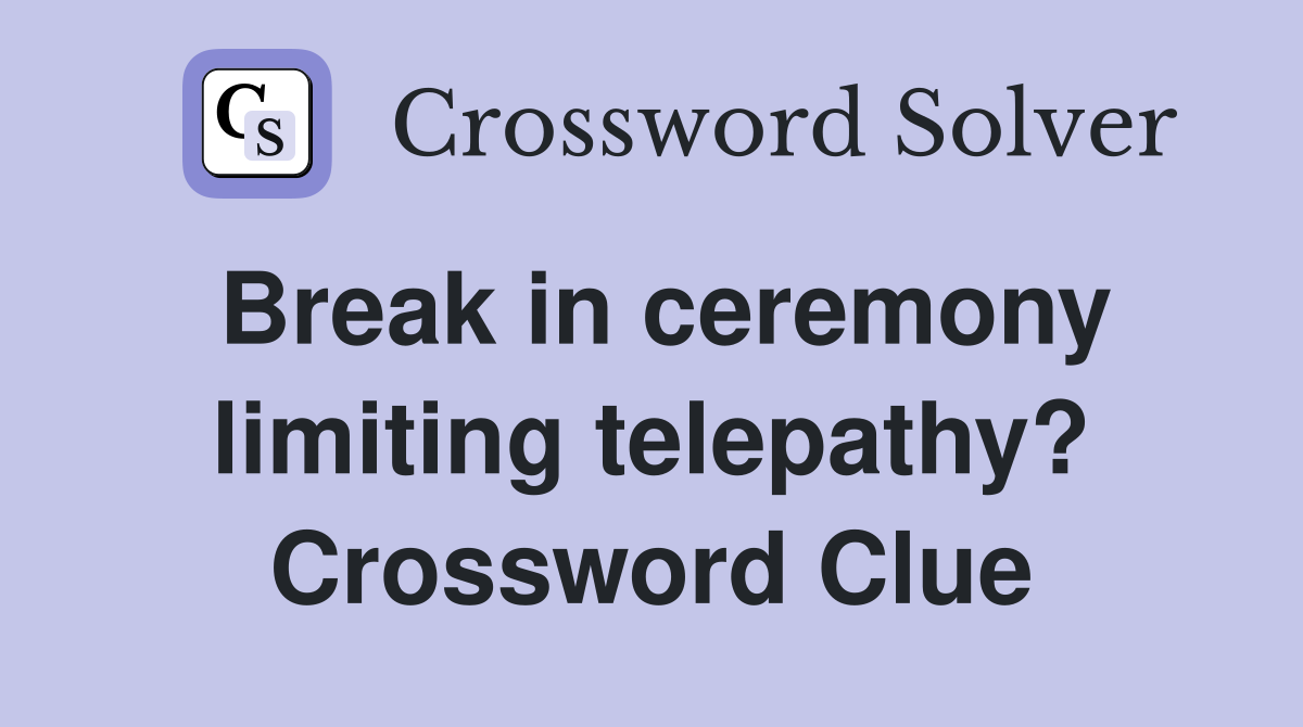Break in ceremony limiting telepathy? Crossword Clue