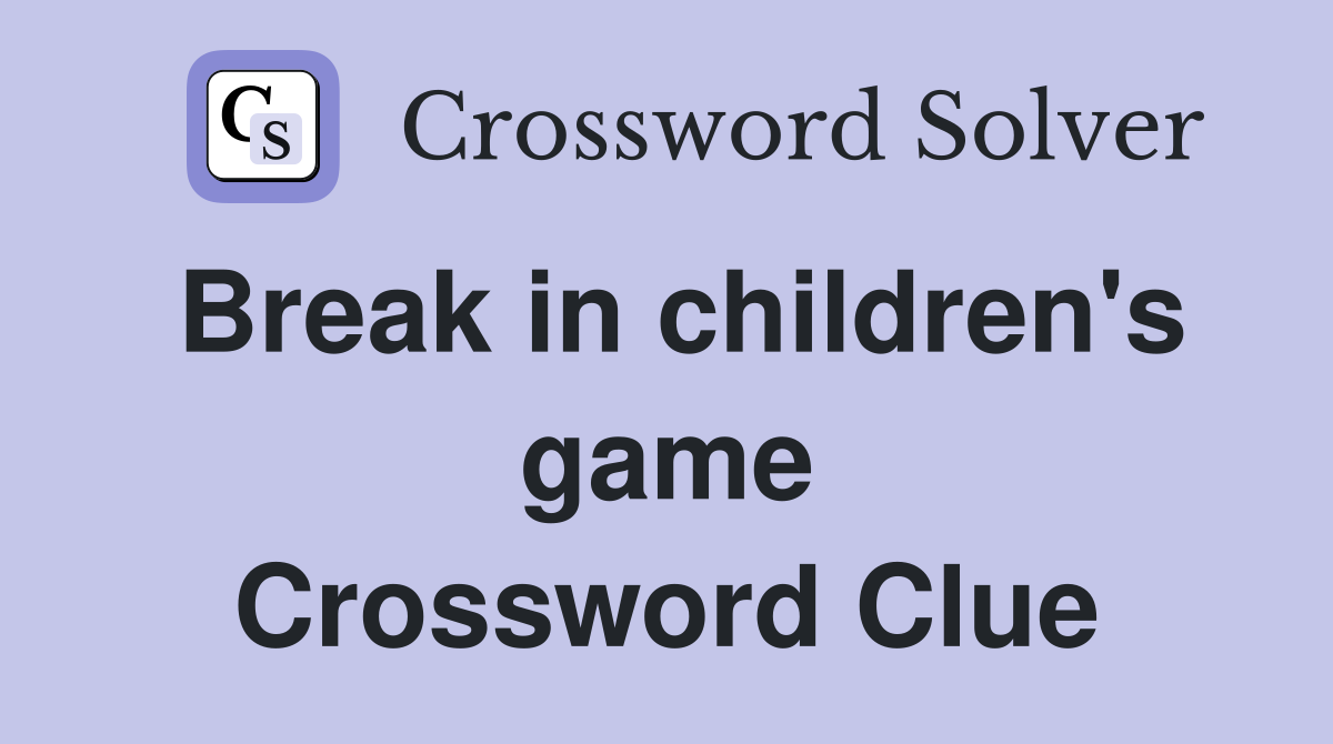 Break in children's game Crossword Clue