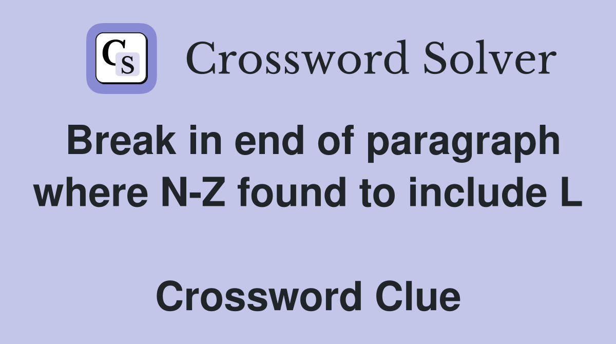 Break in end of paragraph where N-Z found to include L  Crossword Clue