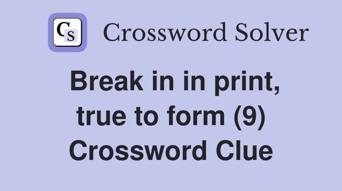 Break in in print, true to form (9) Crossword Clue