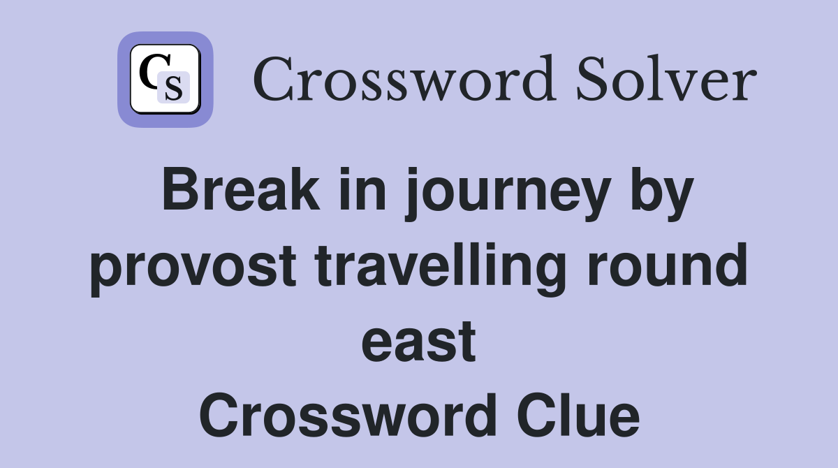 Break in journey by provost travelling round east Crossword Clue