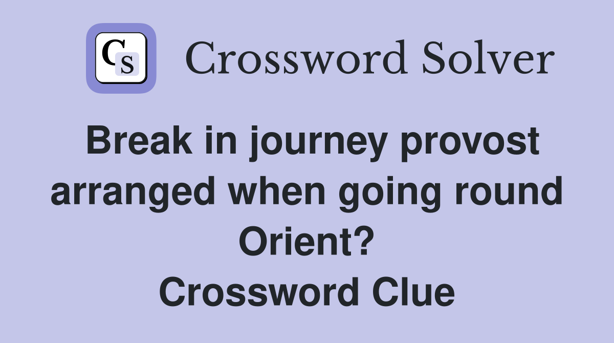 Break in journey provost arranged when going round Orient? Crossword Clue