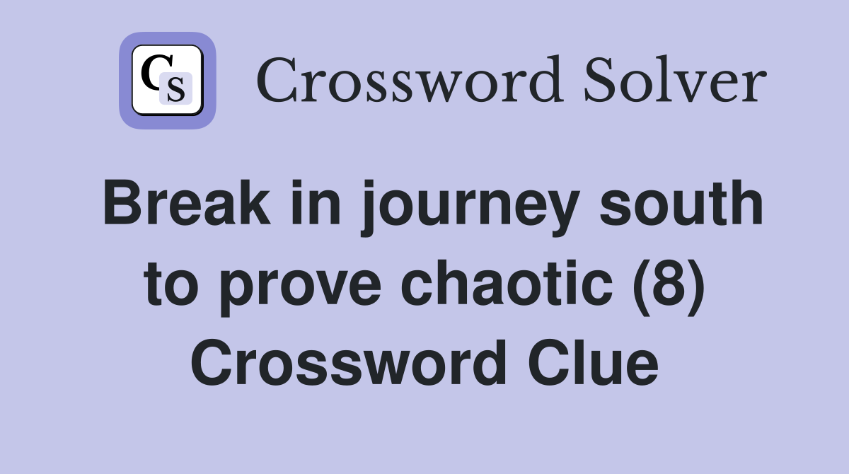 Break in journey south to prove chaotic (8) Crossword Clue