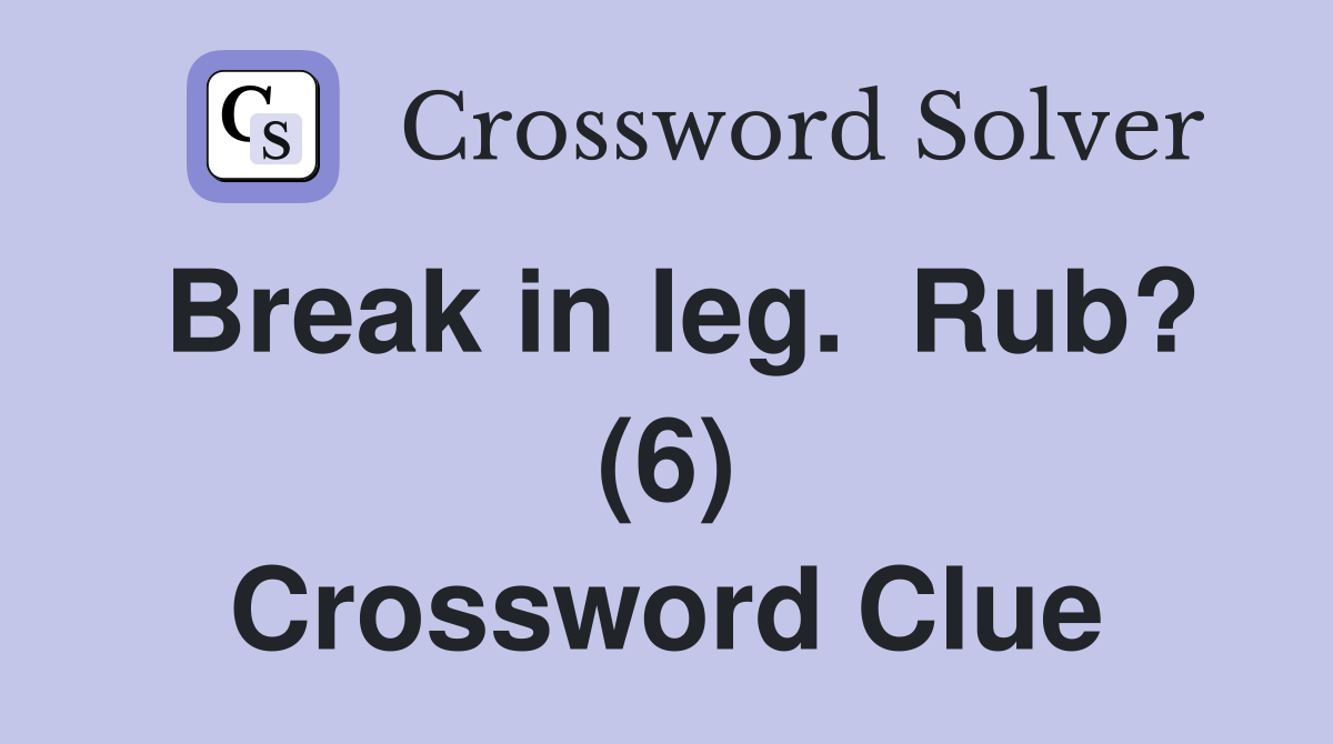 Break in leg.  Rub? (6) Crossword Clue