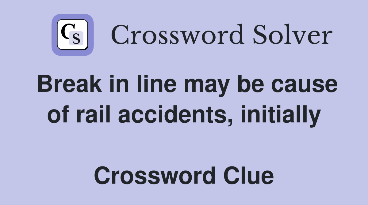 Break in line may be cause of rail accidents, initially  Crossword Clue
