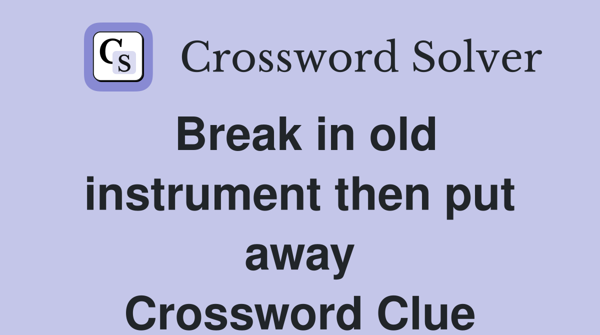 Break in old instrument then put away Crossword Clue